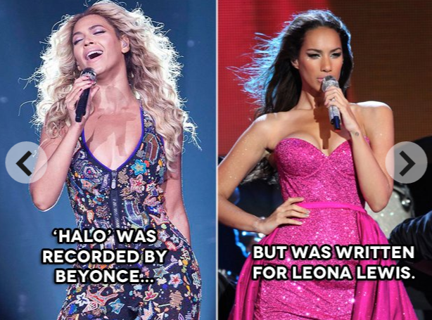 Halo was written by Ryan Tedder, and was once offered to Leona Lewis. Tedder says that he offered it to Lewis as a threat to get Beyoncé to hurry up with the recording process, but Leona's manager Simon Cowell said Leona was too busy, which is when Bey came in and grabbed it for herself.