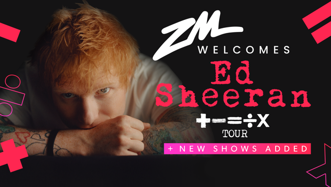 ZM PRESENTS ED SHEERAN LIVE IN NZ ON HIS + - = ÷ x TOUR - NEW SHOWS ADDED!