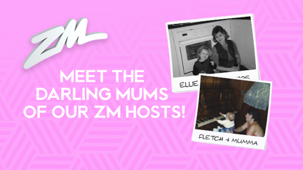 Meet the darling mums of our ZM hosts!