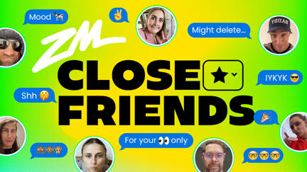 Join ZM's Close Friends!