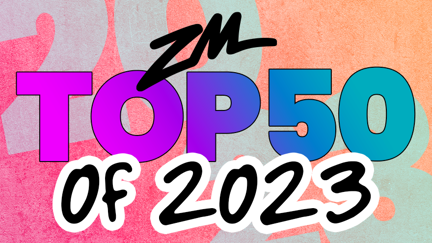 ZM's Top 50 of 2023 Countdown!